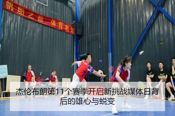 杰伦布朗第11个赛季开启新挑战媒体日背后的雄心与蜕变